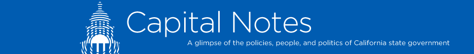 Capital Notes — From KQED’s John Myers