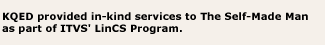 KQED provided in kind services to The Self Made Man as part of the ITVS' LinCS program.