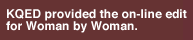 k q e d provided the on line edit for woman by woman