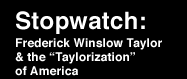 stopwatch: frederick winslow taylor and the taylorization of america