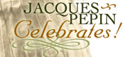 Jacques Pepin Celebrates! homepage