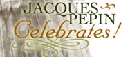 Jacques Pepin Celebrates! homepage