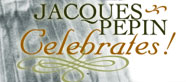 Jacques Pepin Celebrates! homepage