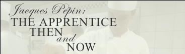 Jacques Pepin: The Apprentice Then and Now