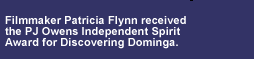 filmmaker patricia flynn received the p j owens independent spirit award for discovering dominga