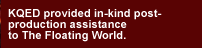 k q e d provided in-kind post-production assistance to the floating world