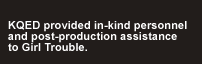 k q e d provided in-kin personnel and post-production assitance to girl trouble
