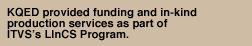 KQED provided funding and in-kind production services as part of ITVS�s LInCS Program