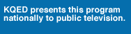 kqed presents this program nationally to public television