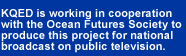 KQED and Ocean Futures Society are working together to produce this program for national broadcast