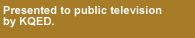 Presented by KQED and distributed by American Public Television