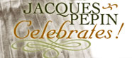 Jacques Pepin Celebrates! homepage