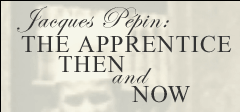 Jacques Pepin: The Apprentice--Then and Now